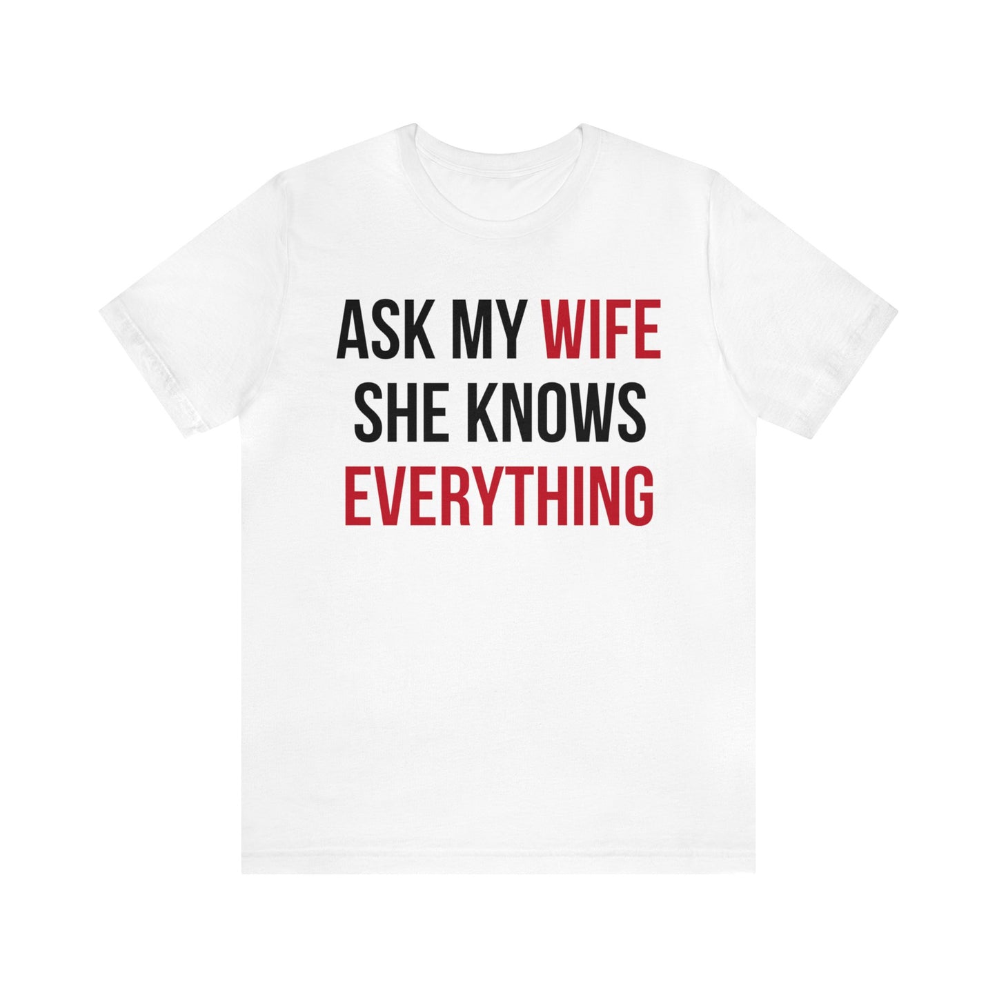 Ask my wife she knows everything T-Shirt