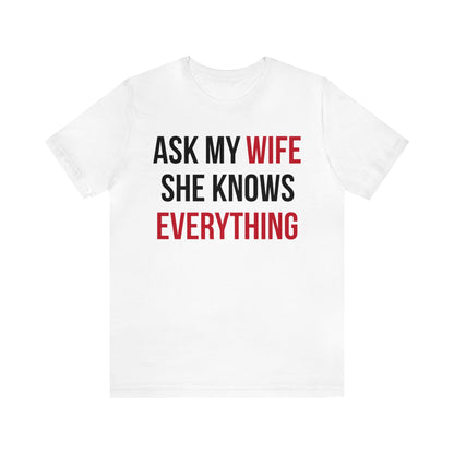 Ask my wife she knows everything T-Shirt