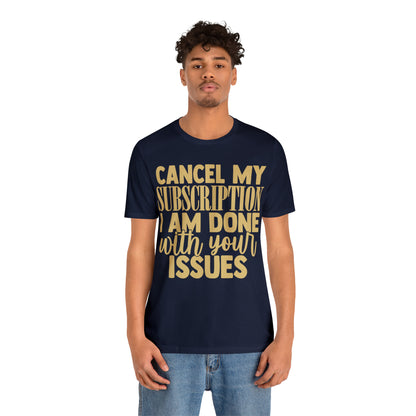 Cancel My Subscription I am Done with Your Issues T-Shirt