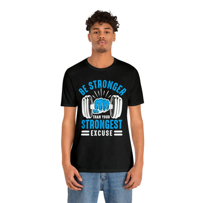 Be Stronger Than Your Strongest Excuse T-Shirt