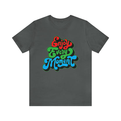 Enjoy every moment Unisex Tee Shirt