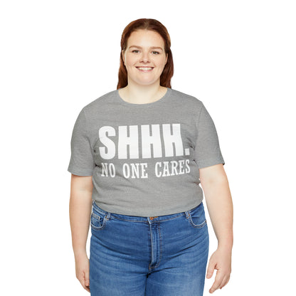 SHHH. NO ONE CARES T-Shirt