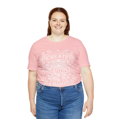 Create Beautiful Thing T-Shirt