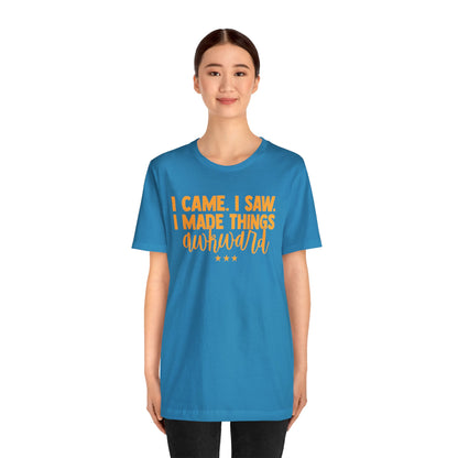 I Came I Saw I Made Things Awkward T-Shirt