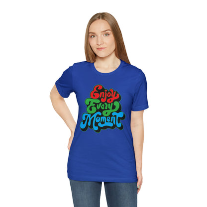 Enjoy every moment Unisex Tee Shirt