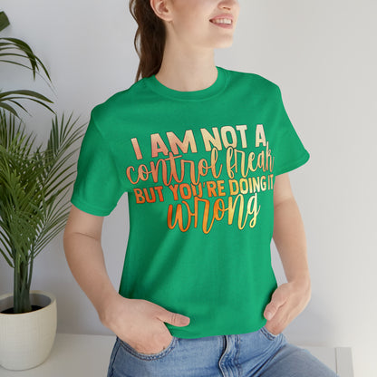 I Am Not A Control Freak But You're Doing It Wrong T-Shirt