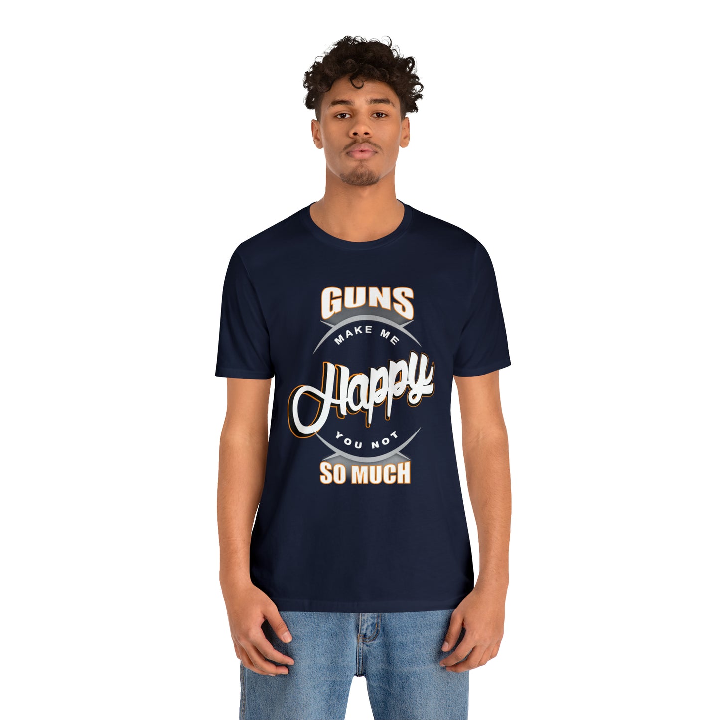 Guns Make me Happy You Not so Much T-Shirt