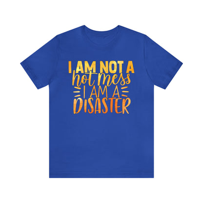 I Am Not A Hot Mess I Am A Disaster T-Shirt