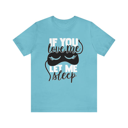 If You Love Me Let Me Sleep T-Shirt