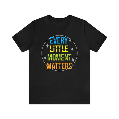 Every little moment matters T-Shirt