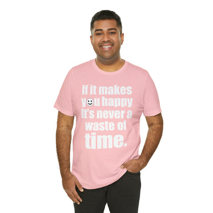 Happiness is not a waste of time T-Shirt