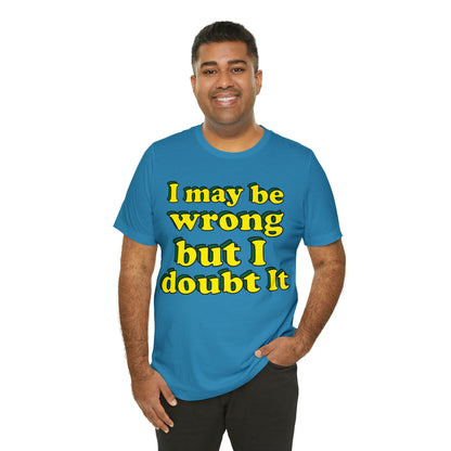 I doubt I'm wrong T-Shirt