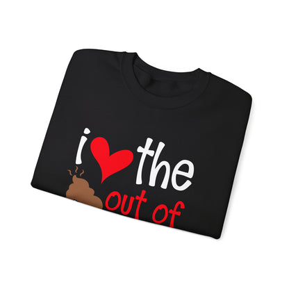 Love the Sxxx out of you Crewneck Sweatshirt