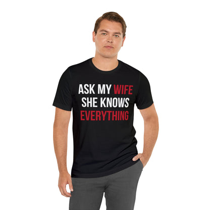 Ask my wife she knows everything T-Shirt