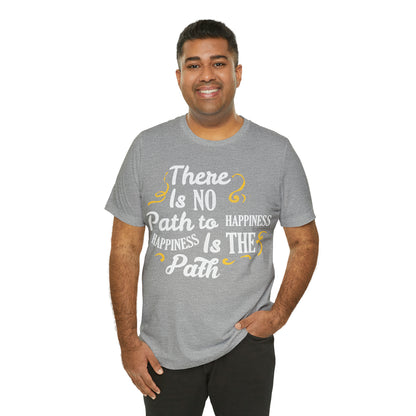 There Is No Path To Happiness T-Shirt