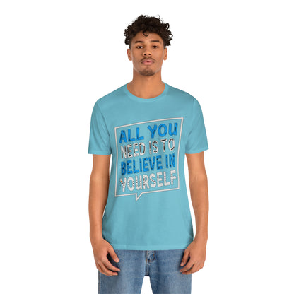 All You Need is To Believe In Yourself T-Shirt