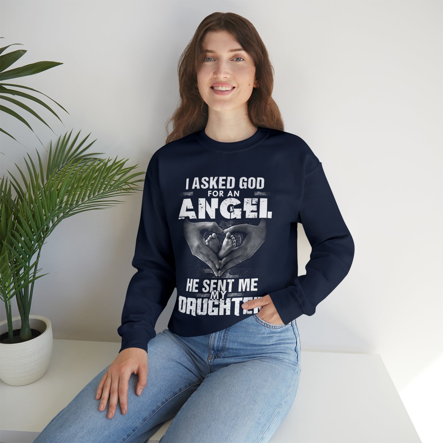 Asked for an Angel God send my Daughter Crewneck Sweatshirt