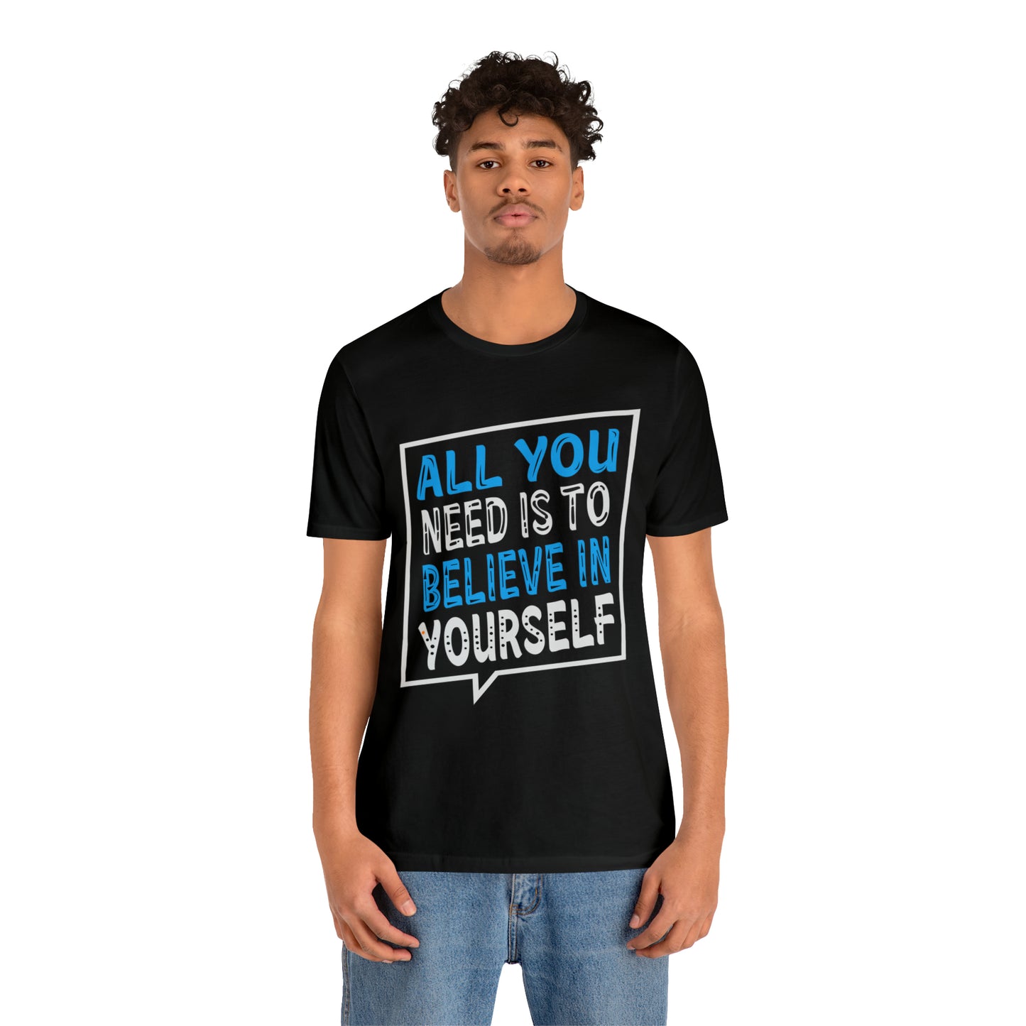 All You Need is To Believe In Yourself T-Shirt