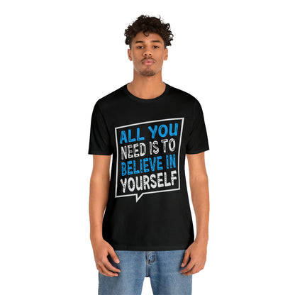 All You Need is To Believe In Yourself T-Shirt