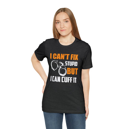 I can't fix stupid but I can cuff it T-Shirt