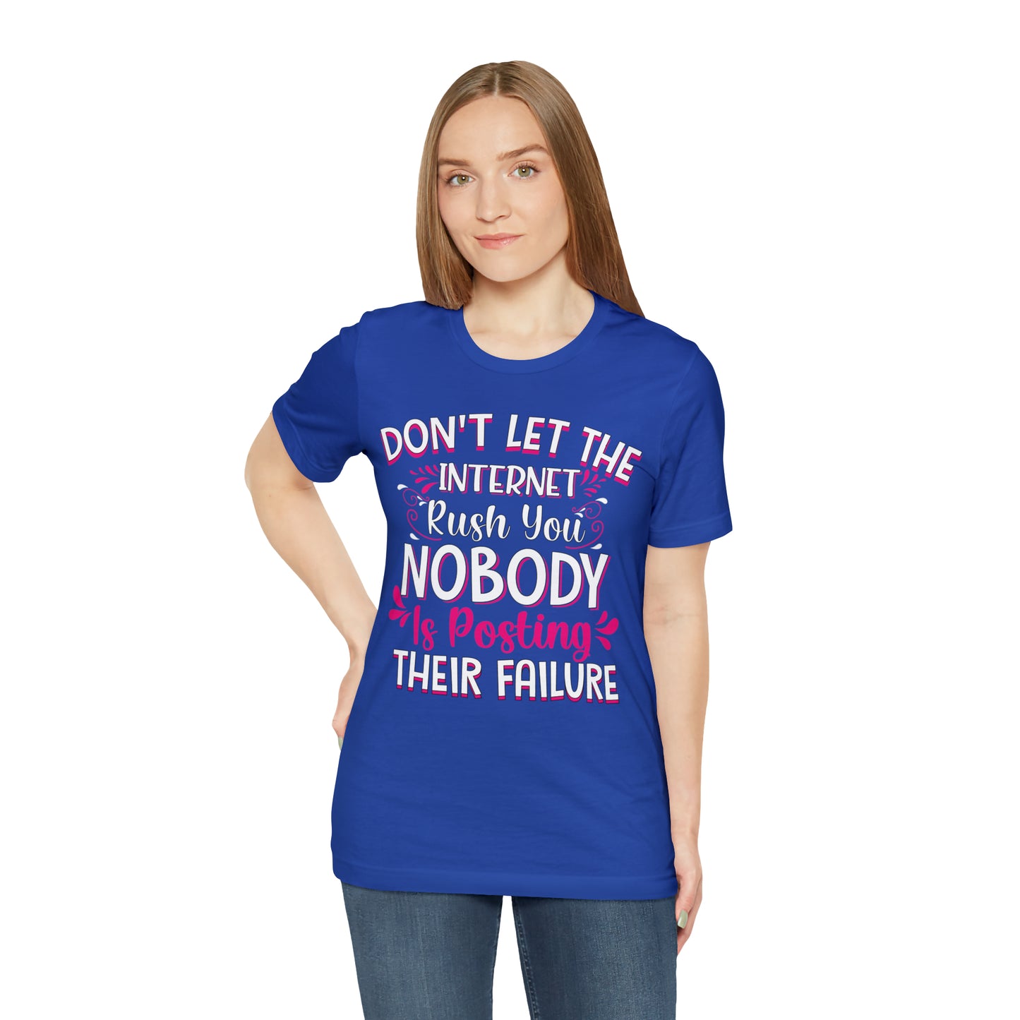 Don't Let the Internet Rush You Nobody Is Posting Their Failure T-Shirt