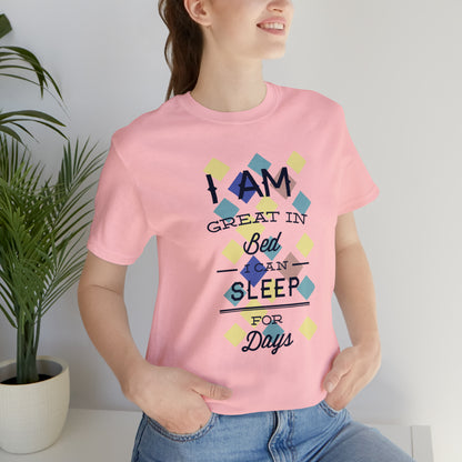 I Am Great in Bed I Can Sleep for Days T-Shirt