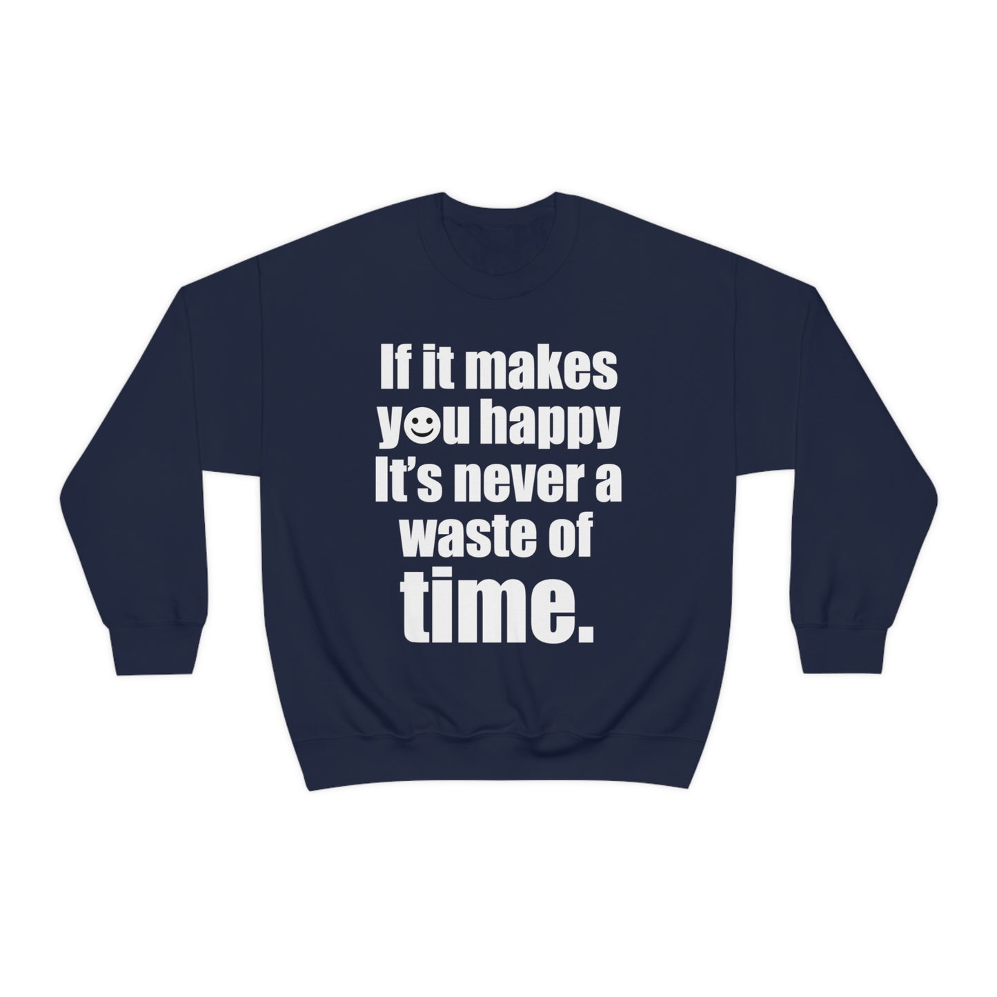 Happiness is not a waste of time Crewneck Sweatshirt