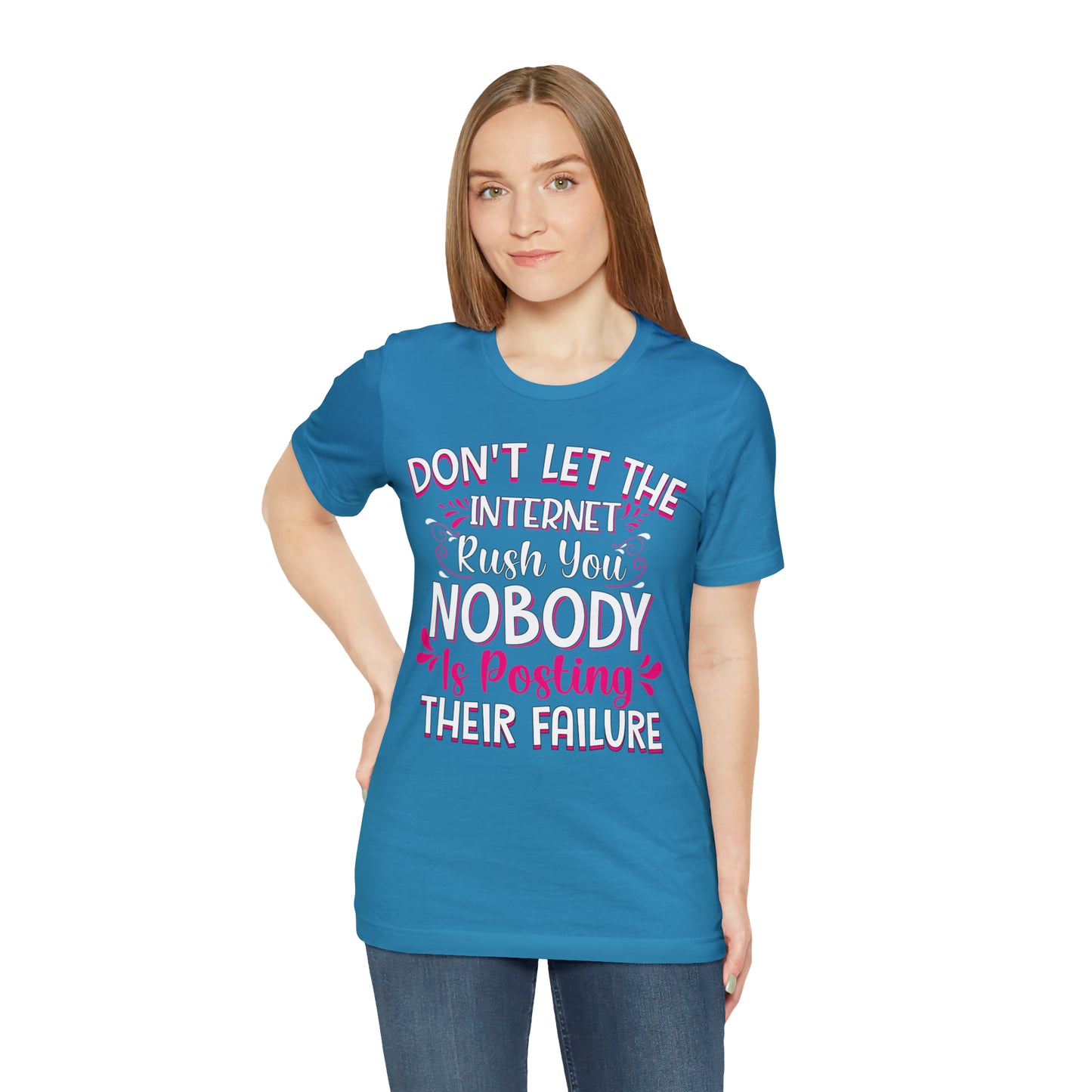 Don't Let the Internet Rush You Nobody Is Posting Their Failure T-Shirt