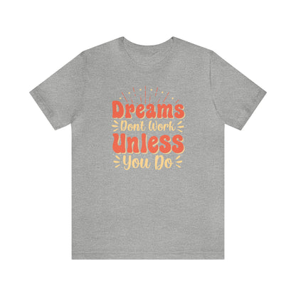 Dreams Don't Work Unless You Do T-Shirt