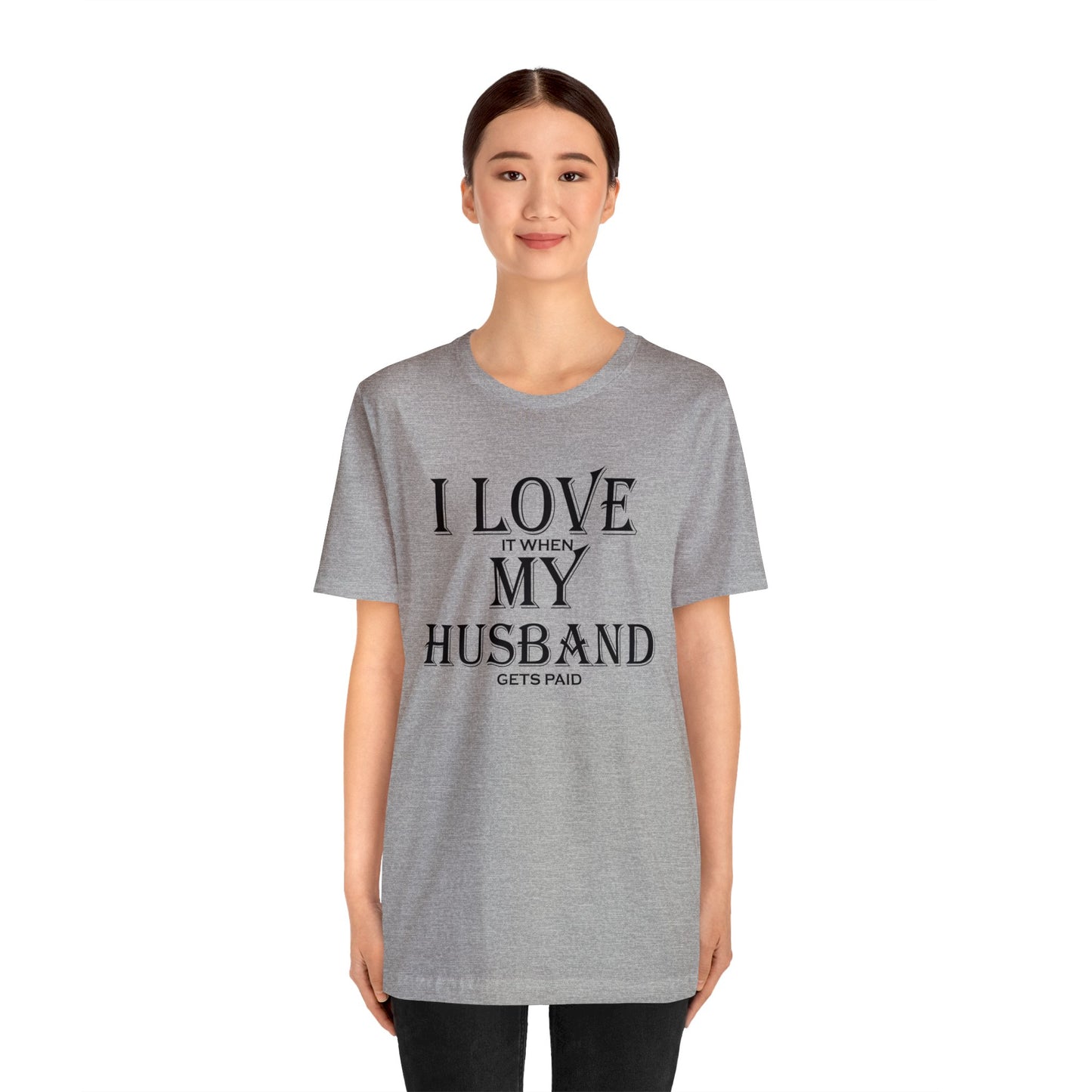 I love when my husband gets paid T-Shirt