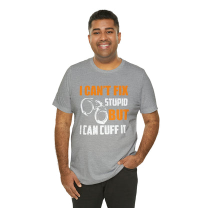 I can't fix stupid but I can cuff it T-Shirt