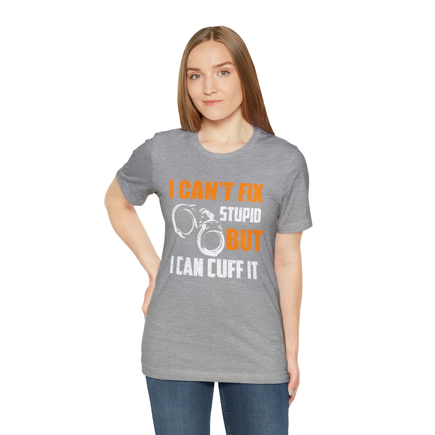 I can't fix stupid but I can cuff it T-Shirt