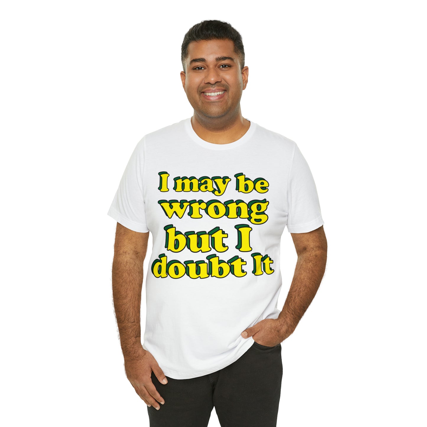 I doubt I'm wrong T-Shirt