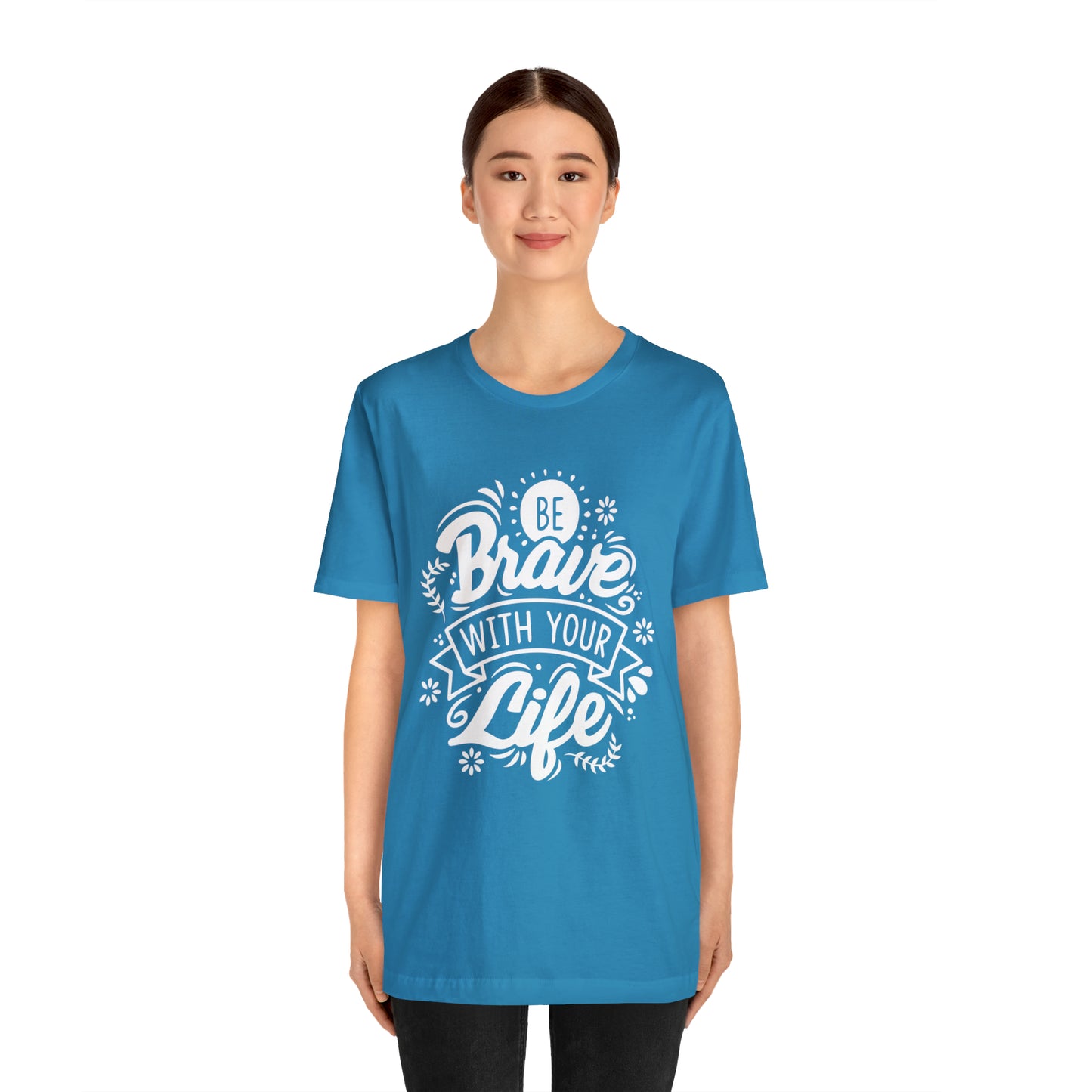 Be brave with your life T-Shirt