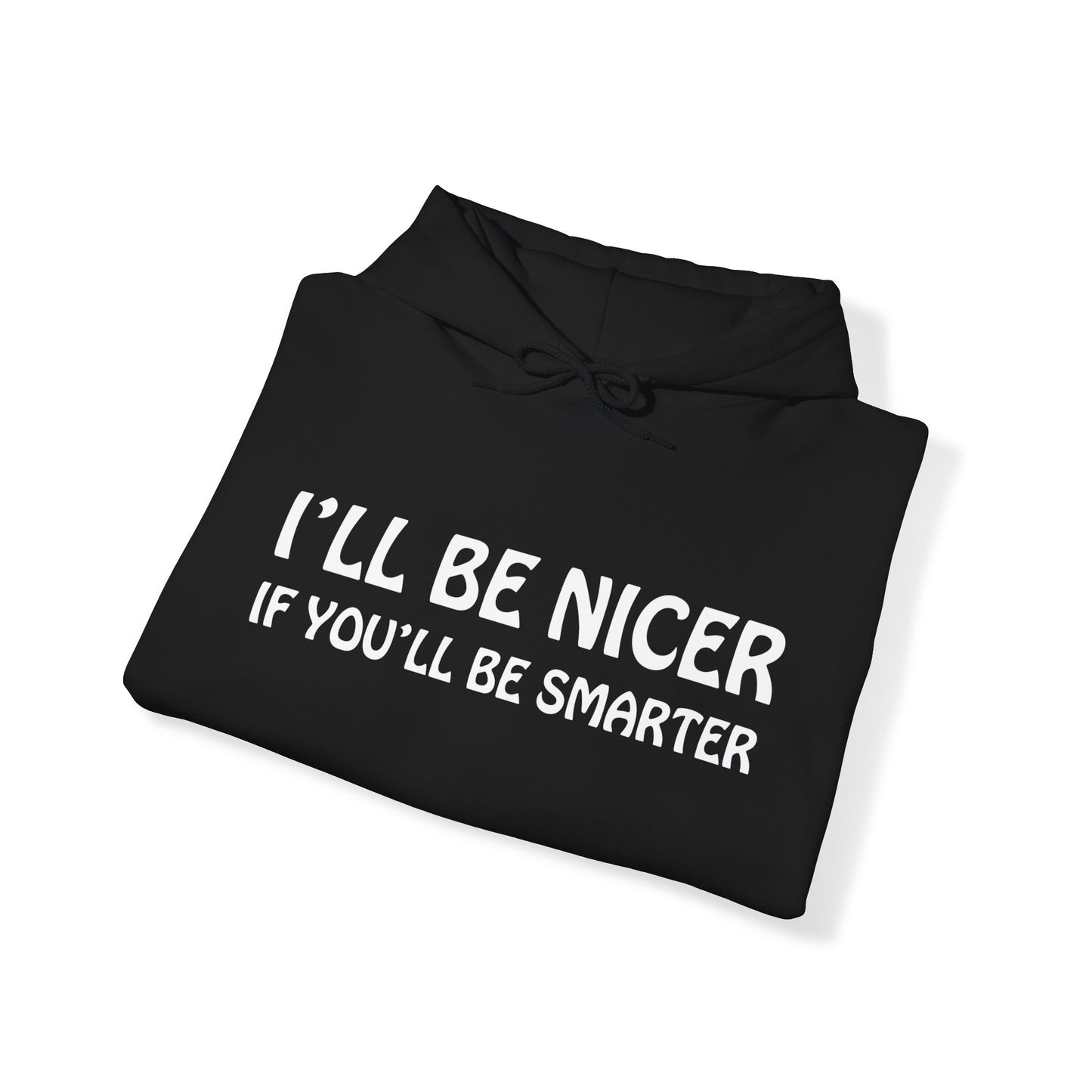 I'll be nicer if you'll be smarter Hoodie