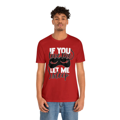 If You Love Me Let Me Sleep T-Shirt