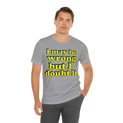 I doubt I'm wrong T-Shirt