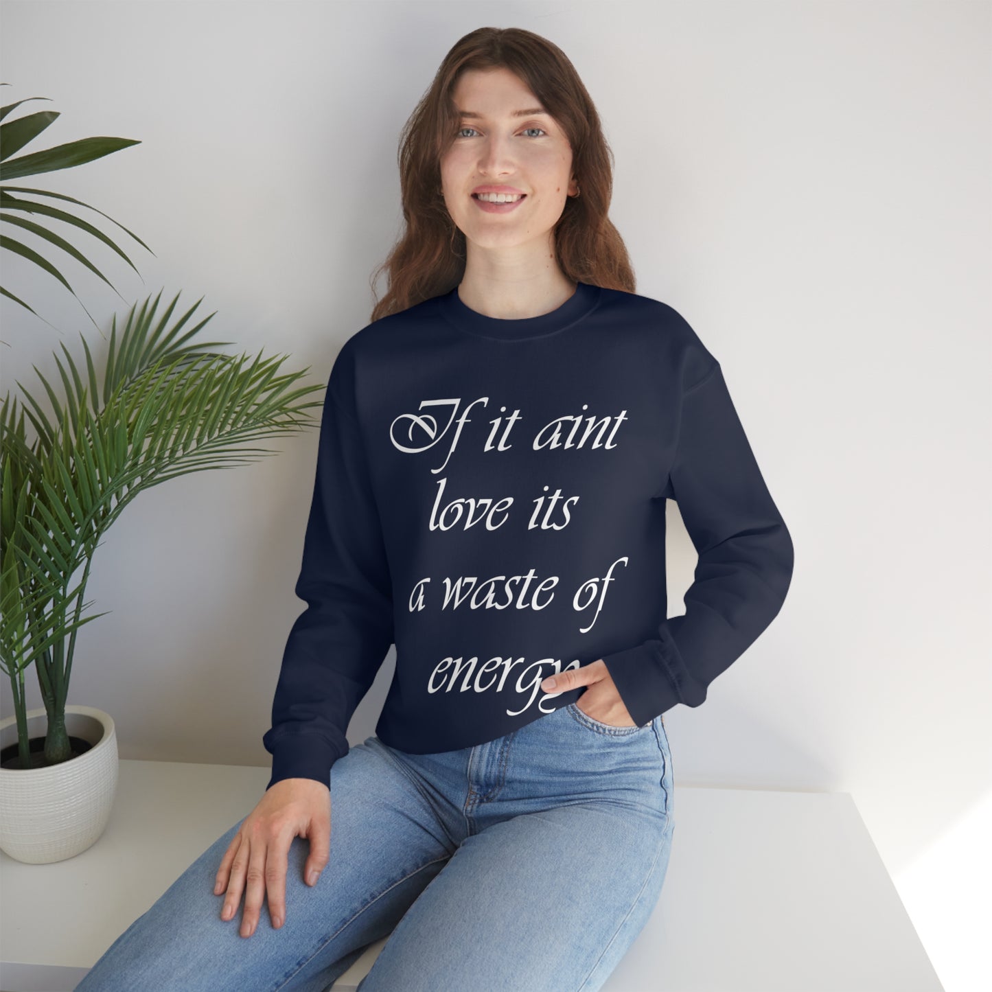 If It Ain't Love Its A Waste Of Energy Crewneck Sweatshirt