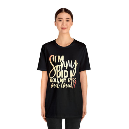 I'm Sorry Did I Roll My Eyes Out Loud T-Shirt