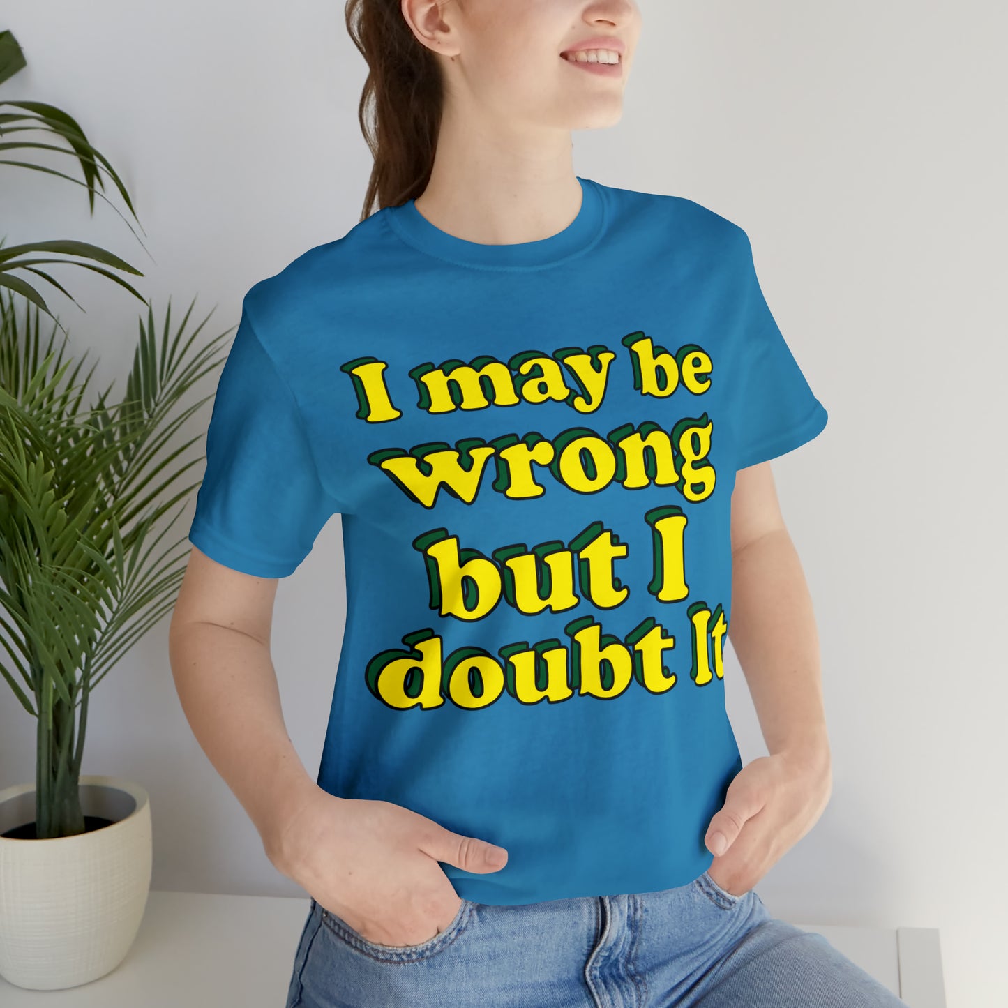 I doubt I'm wrong T-Shirt