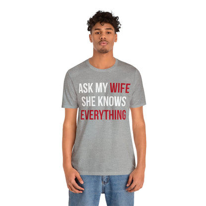 Ask my wife she knows everything T-Shirt