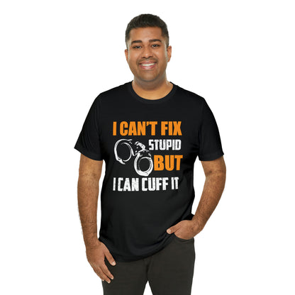 I can't fix stupid but I can cuff it T-Shirt