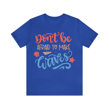 Dont_be_afraid_to_make_waves T-Shirt