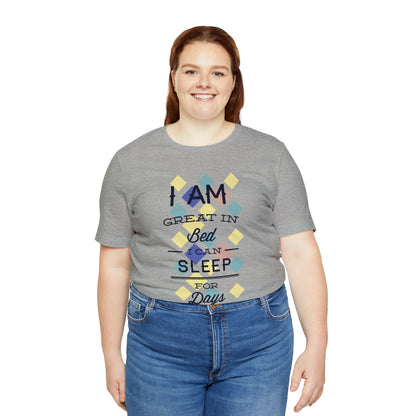 I Am Great in Bed I Can Sleep for Days T-Shirt