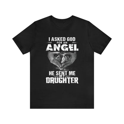 Asked for an Angel God send my Daughter T-Shirt