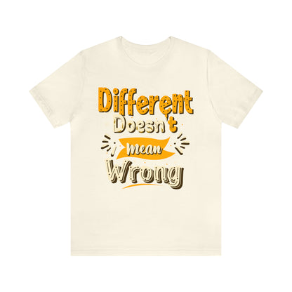 Different Doesn't Mean Wrong T-Shirt