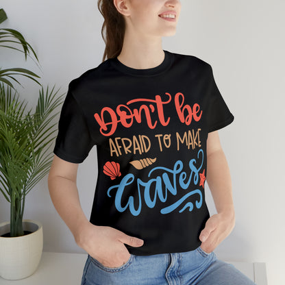 Dont_be_afraid_to_make_waves T-Shirt