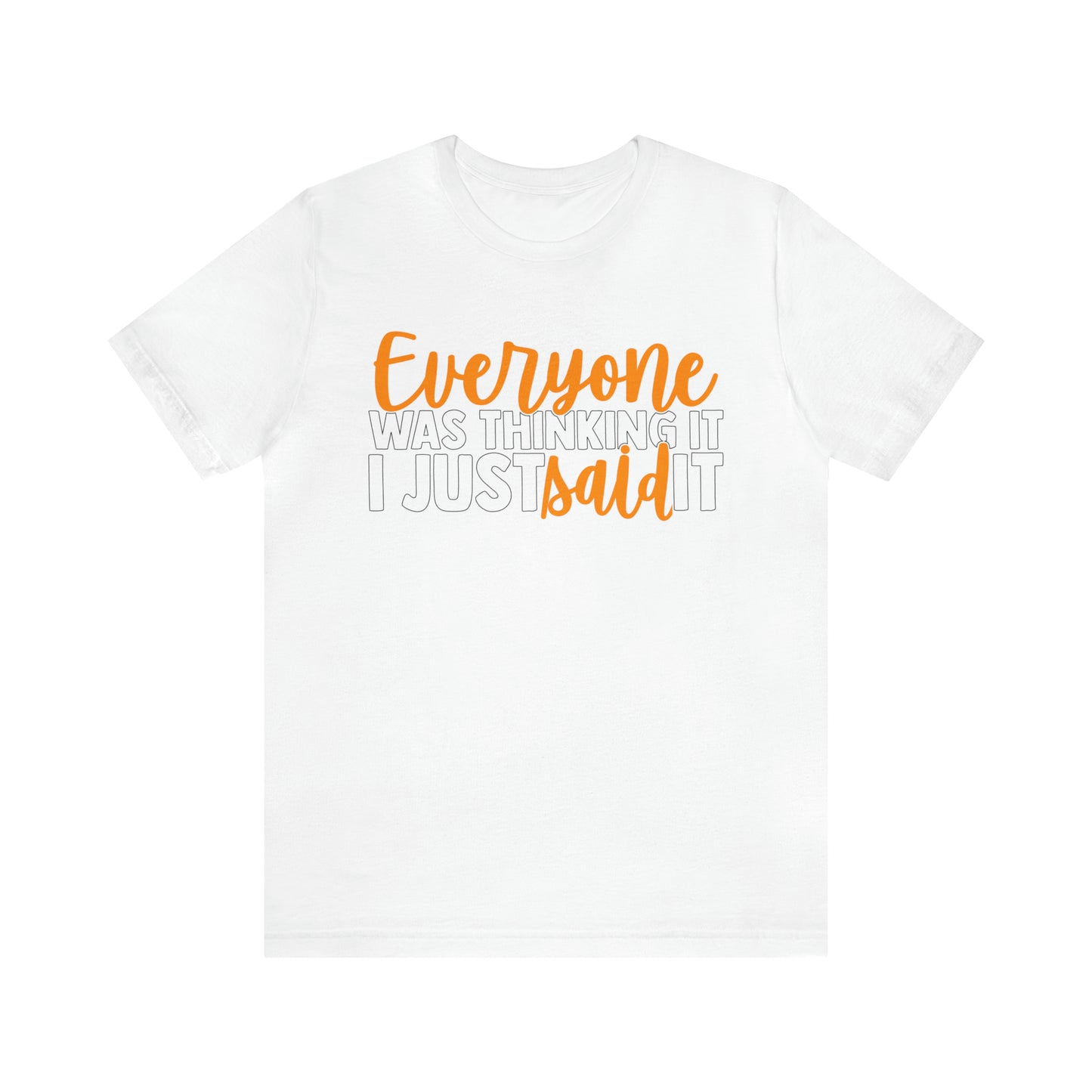 Everyone was Thinking It I Just Said It T-Shirt