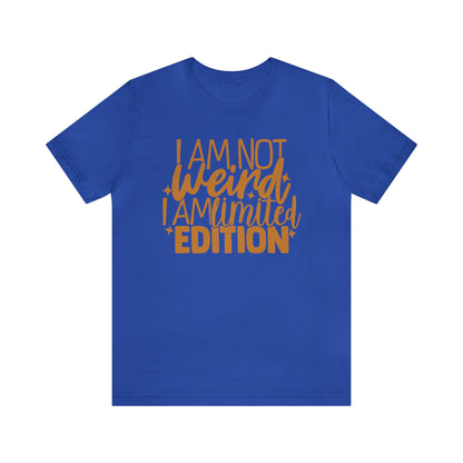 I Am Not Weird I Am Limited Edition T-Shirt