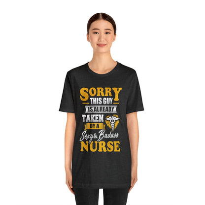 Sorry I'm taken by a bad ass nurse T-Shirt